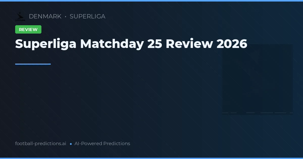 Superliga Matchday 25 Review 2026