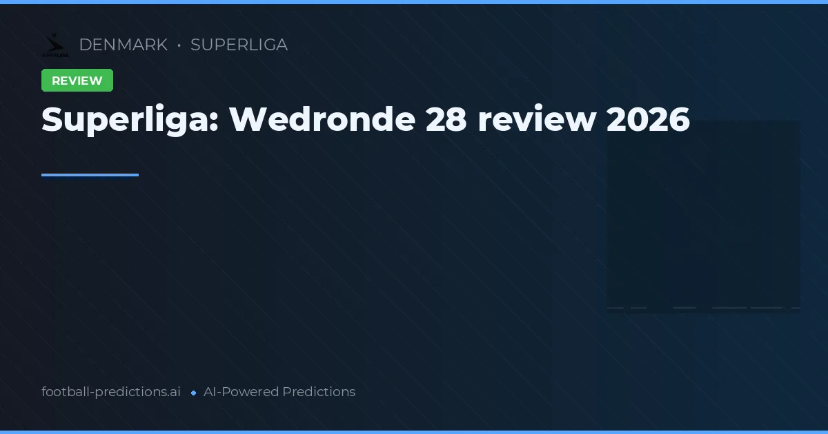 Superliga: Wedronde 28 review 2026