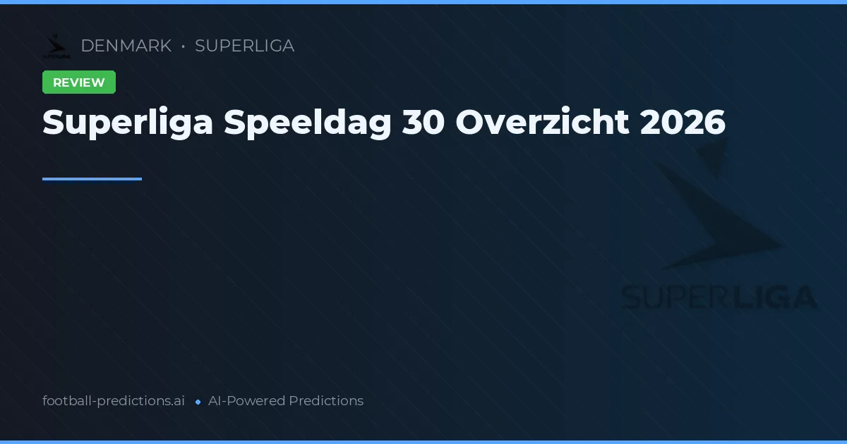 Superliga Speeldag 30 Overzicht 2026