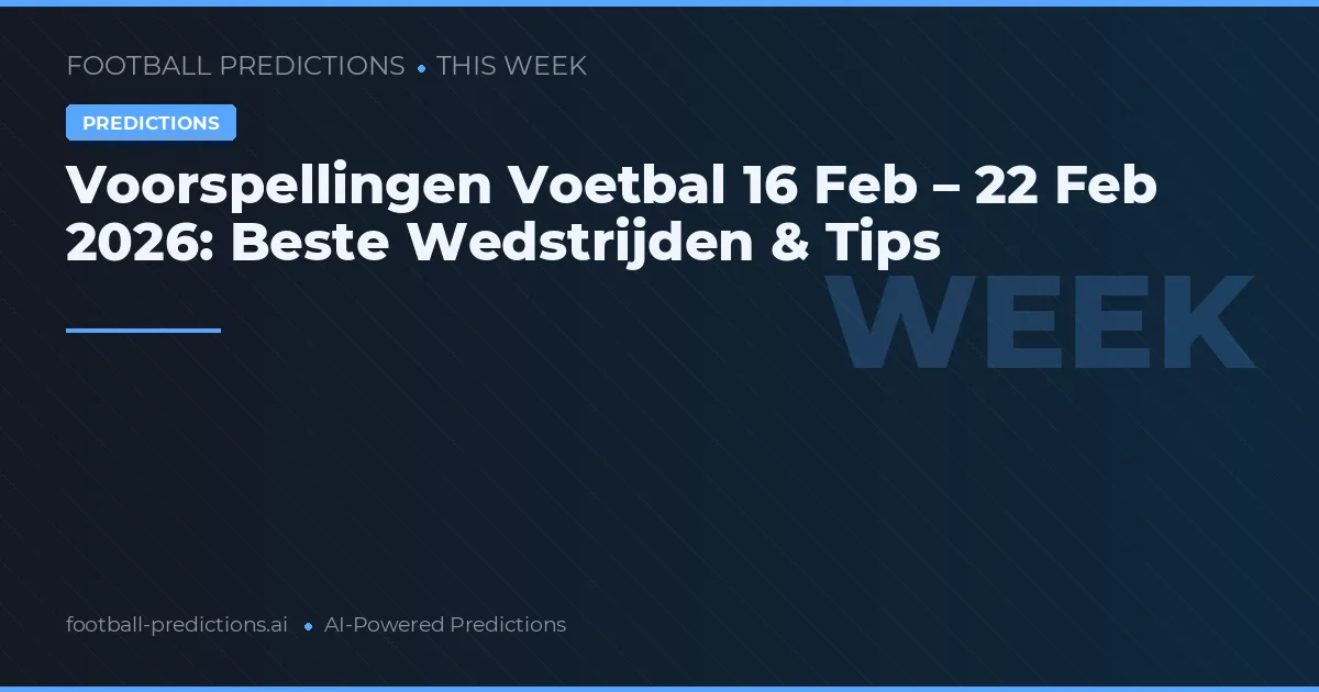 Voorspellingen Voetbal 16 Feb – 22 Feb 2026: Beste Wedstrijden & Tips