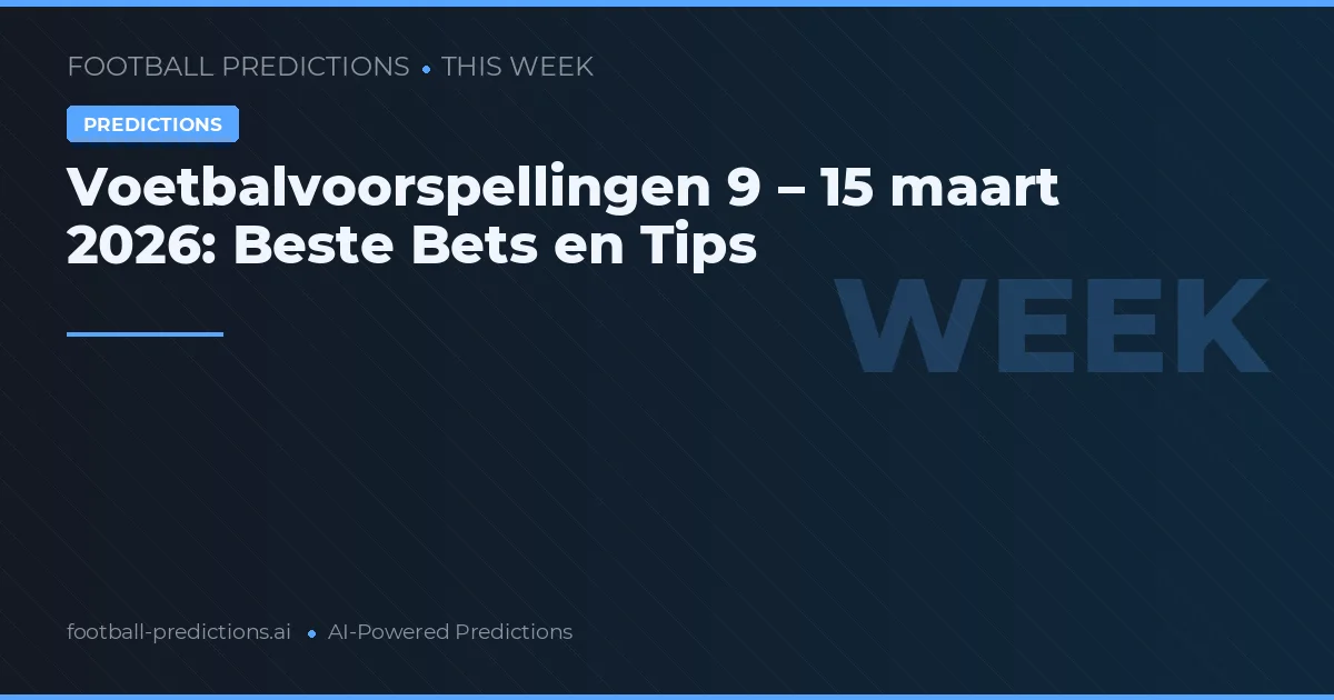 Voetbalvoorspellingen 9 – 15 maart 2026: Beste Bets en Tips