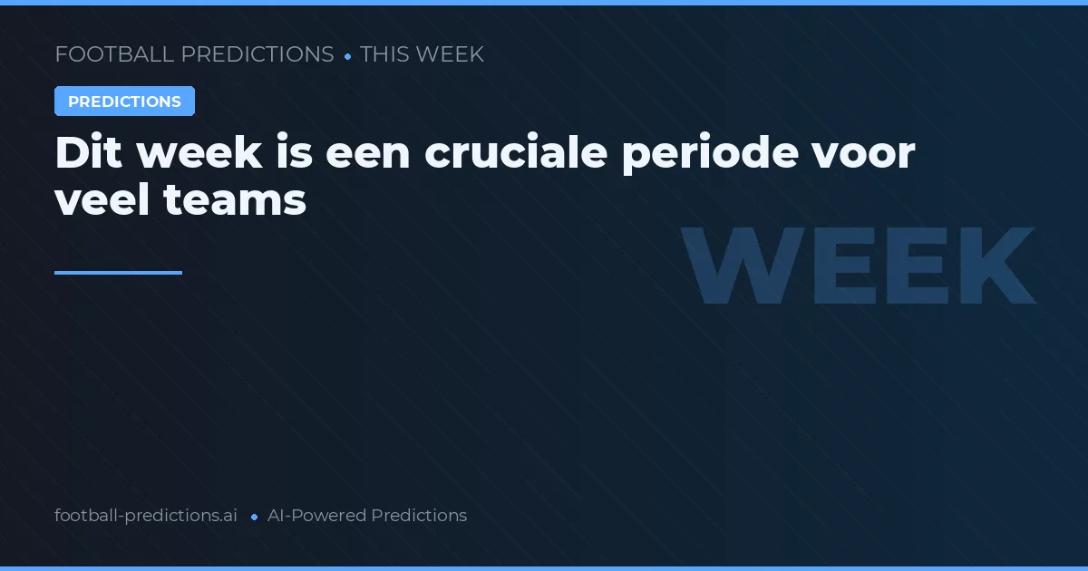 Dit week is een cruciale periode voor veel teams