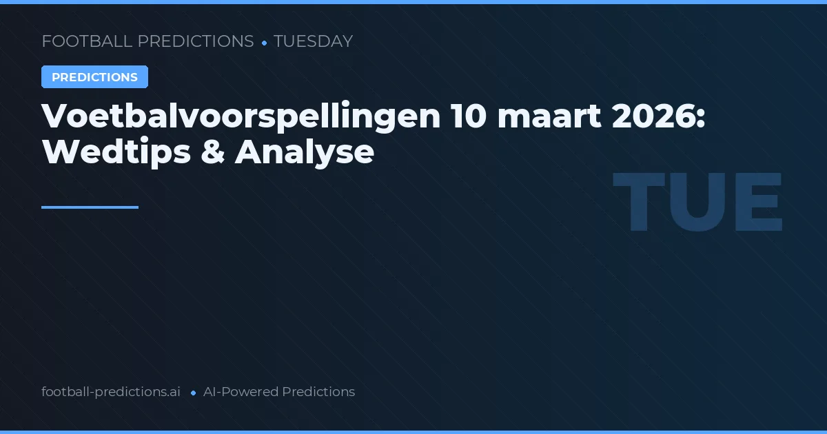 Voetbalvoorspellingen 10 maart 2026: Wedtips & Analyse