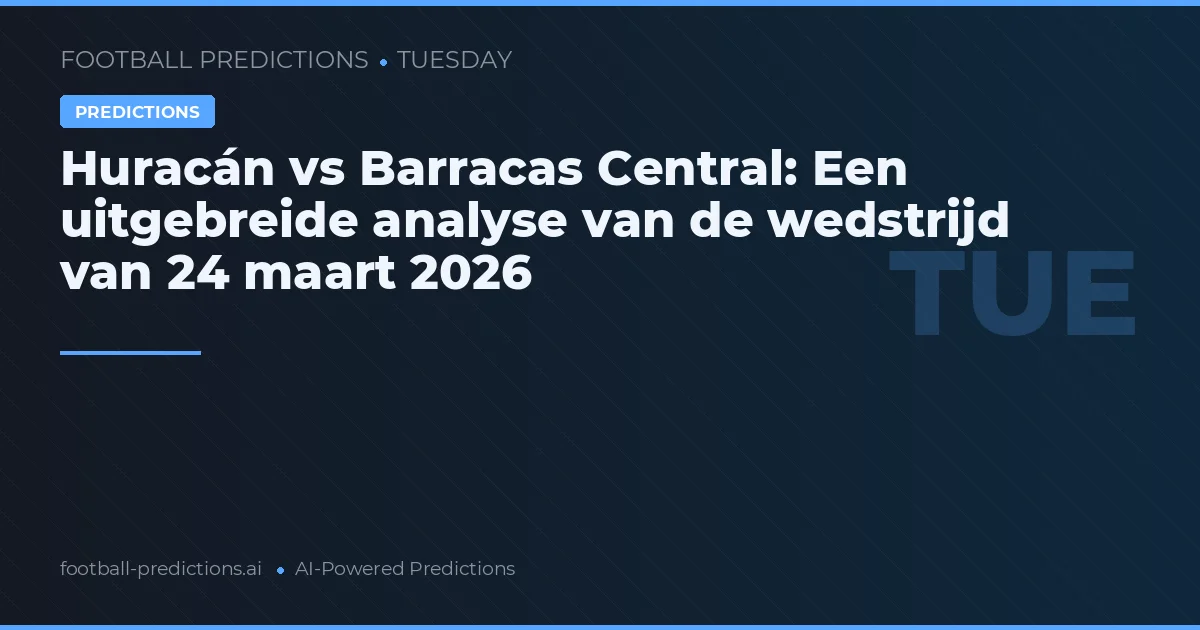 Huracán vs Barracas Central: Een uitgebreide analyse van de wedstrijd van 24 maart 2026