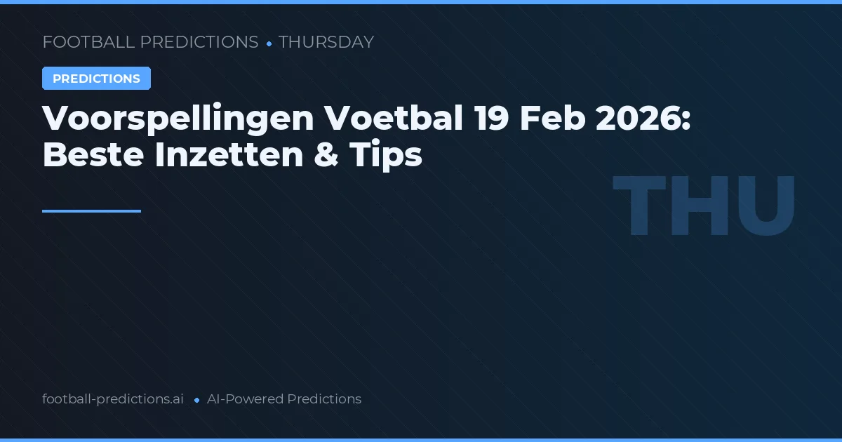 Voorspellingen Voetbal 19 Feb 2026: Beste Inzetten & Tips