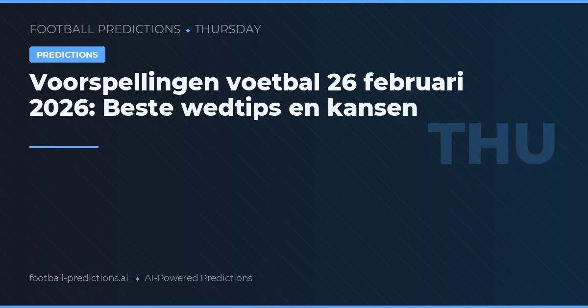 Voorspellingen voetbal 26 februari 2026: Beste wedtips en kansen