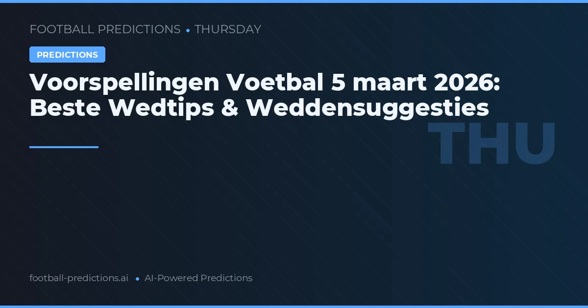 Voorspellingen Voetbal 5 maart 2026: Beste Wedtips & Weddensuggesties
