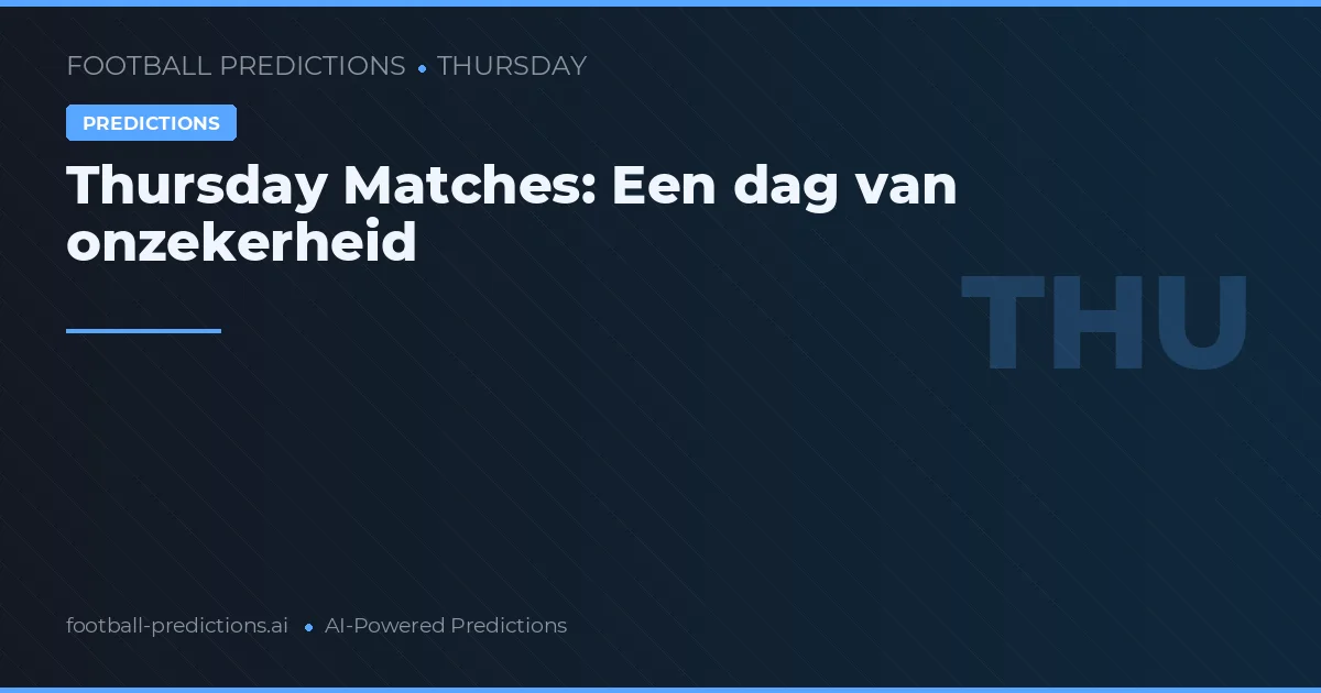 Thursday Matches: Een dag van onzekerheid