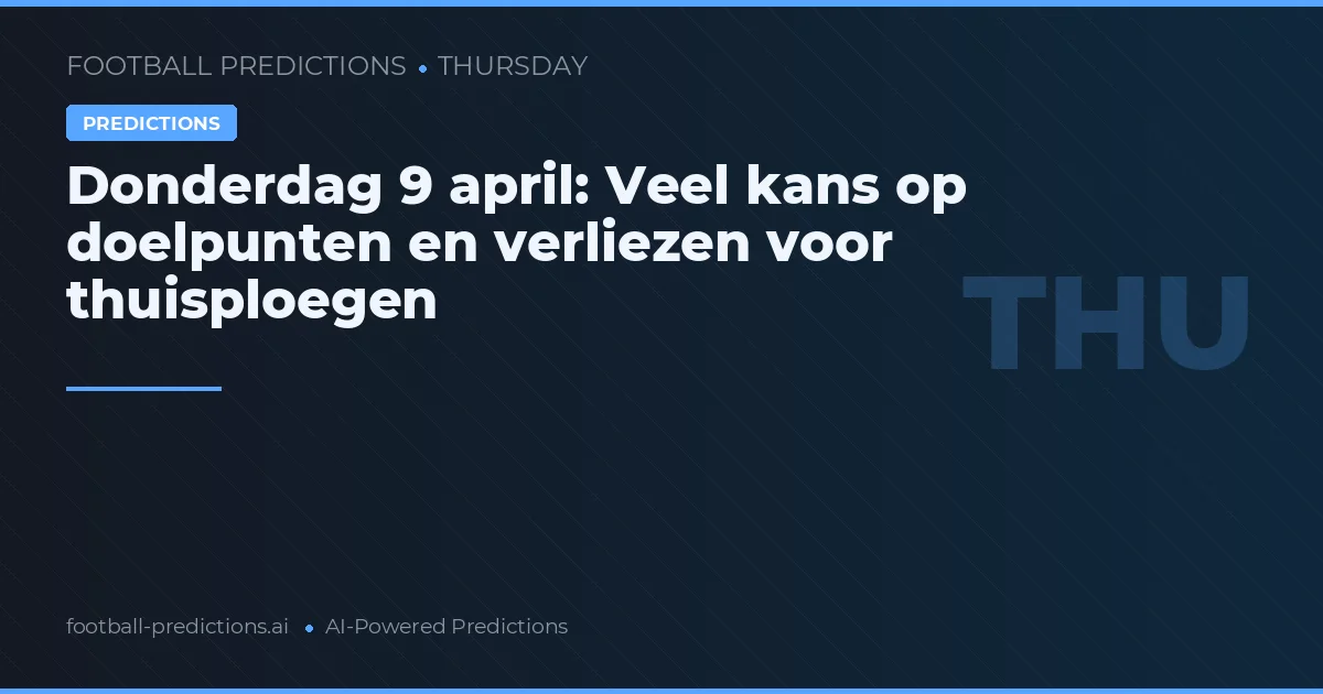 Donderdag 9 april: Veel kans op doelpunten en verliezen voor thuisploegen