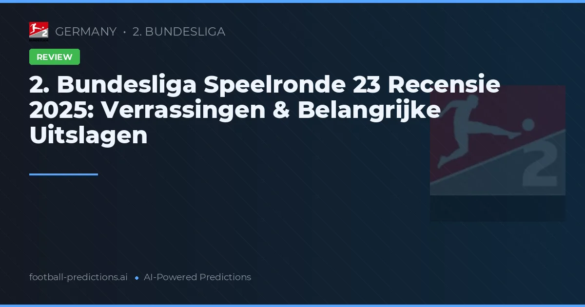 2. Bundesliga Speelronde 23 Recensie 2025: Verrassingen & Belangrijke Uitslagen