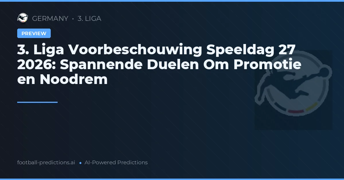 3. Liga Voorbeschouwing Speeldag 27 2026: Spannende Duelen Om Promotie en Noodrem