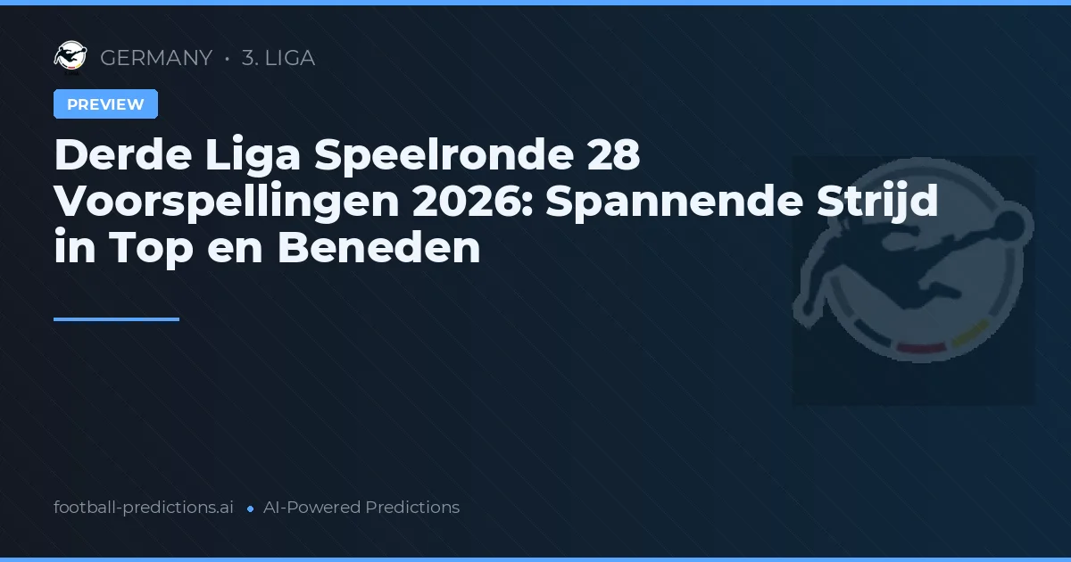 Derde Liga Speelronde 28 Voorspellingen 2026: Spannende Strijd in Top en Beneden