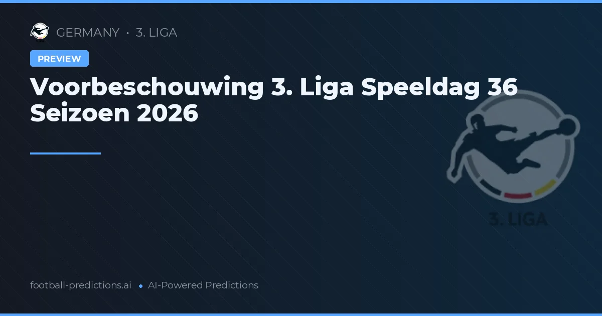 Voorbeschouwing 3. Liga Speeldag 36 Seizoen 2026