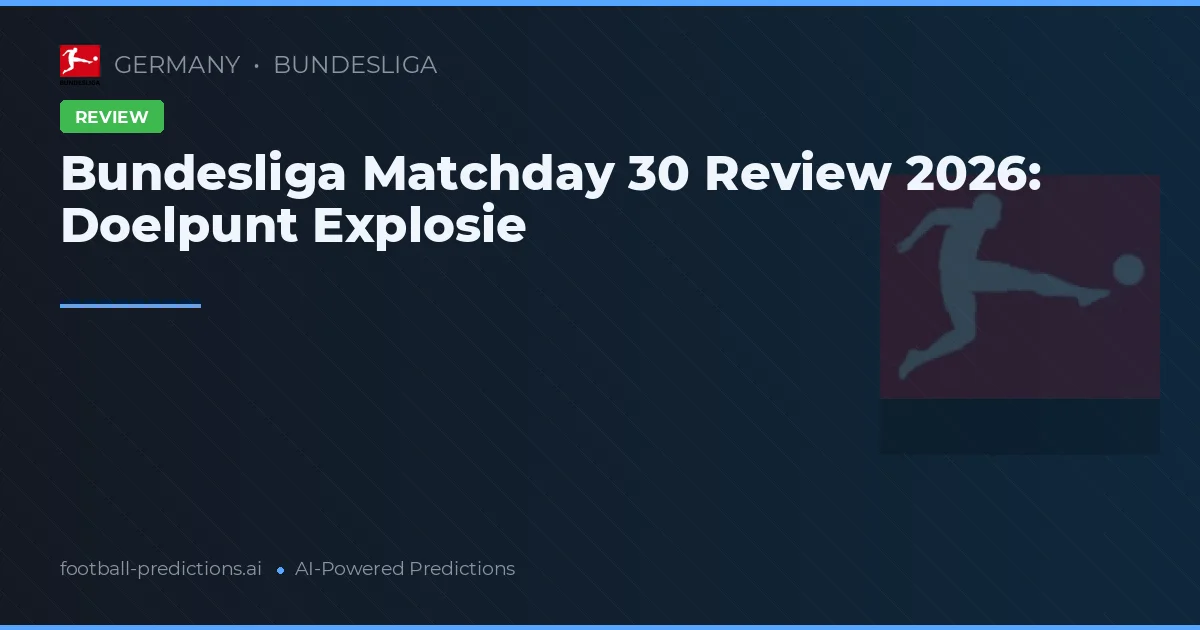 Bundesliga Matchday 30 Review 2026: Doelpunt Explosie