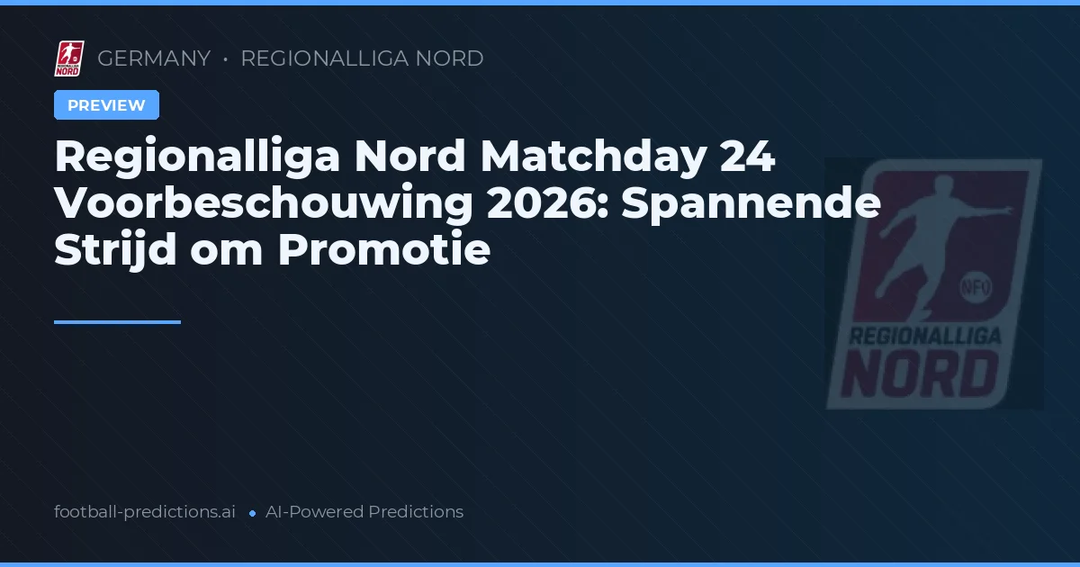 Regionalliga Nord Matchday 24 Voorbeschouwing 2026: Spannende Strijd om Promotie
