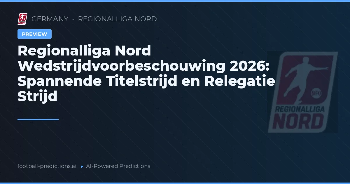 Regionalliga Nord Wedstrijdvoorbeschouwing 2026: Spannende Titelstrijd en Relegatie Strijd