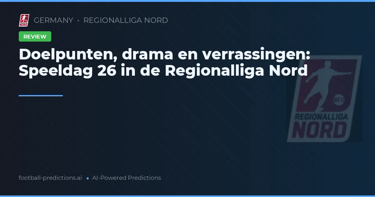 Doelpunten, drama en verrassingen: Speeldag 26 in de Regionalliga Nord