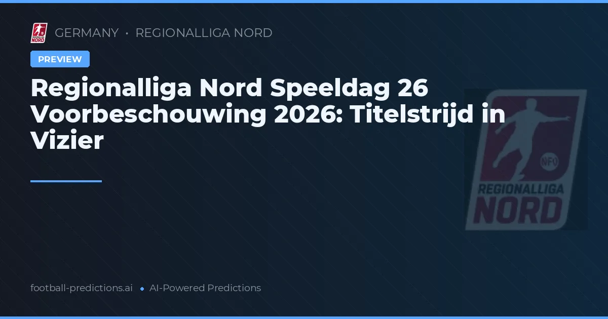 Regionalliga Nord Speeldag 26 Voorbeschouwing 2026: Titelstrijd in Vizier