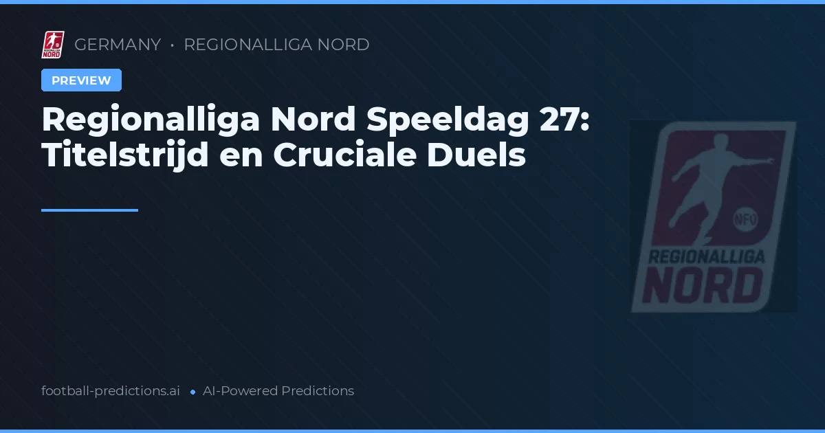 Regionalliga Nord Speeldag 27: Titelstrijd en Cruciale Duels