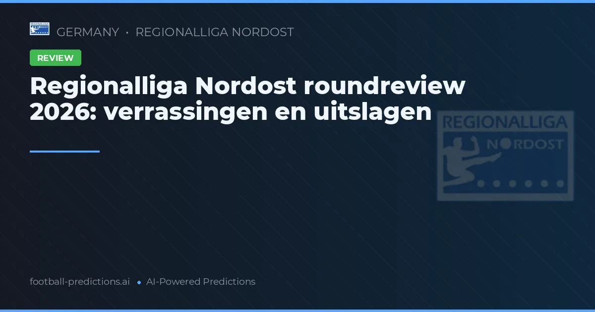 Regionalliga Nordost roundreview 2026: verrassingen en uitslagen