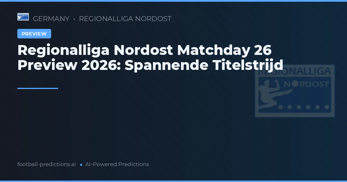 Regionalliga Nordost Matchday 26 Preview 2026: Spannende Titelstrijd