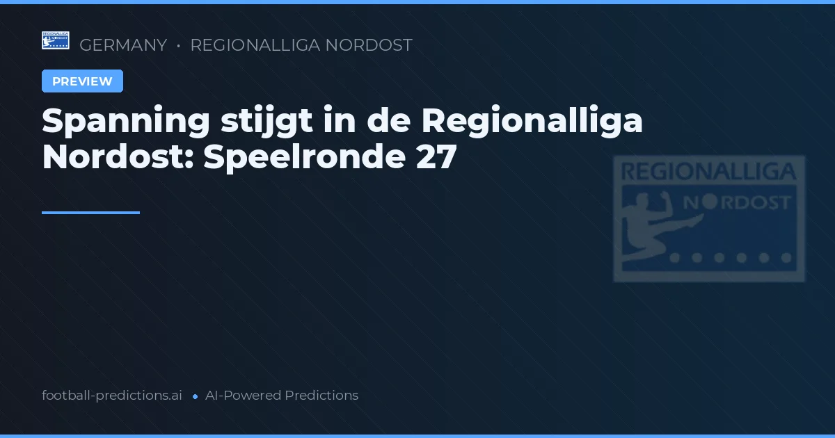 Spanning stijgt in de Regionalliga Nordost: Speelronde 27