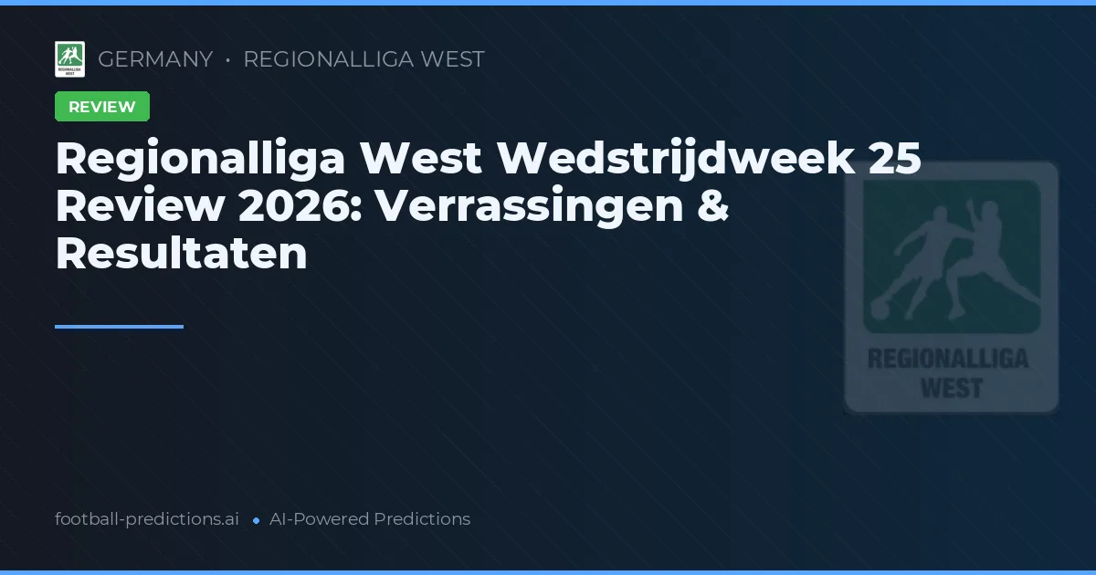 Regionalliga West Wedstrijdweek 25 Review 2026: Verrassingen & Resultaten