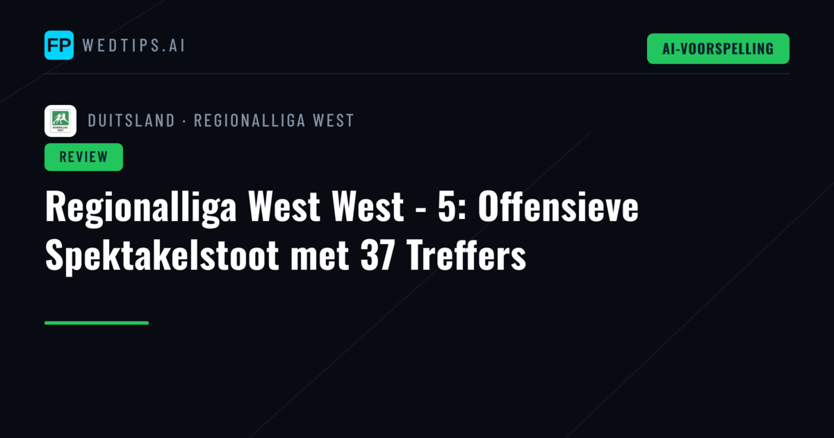 Regionalliga West West - 5: Offensieve Spektakelstoot met 37 Treffers