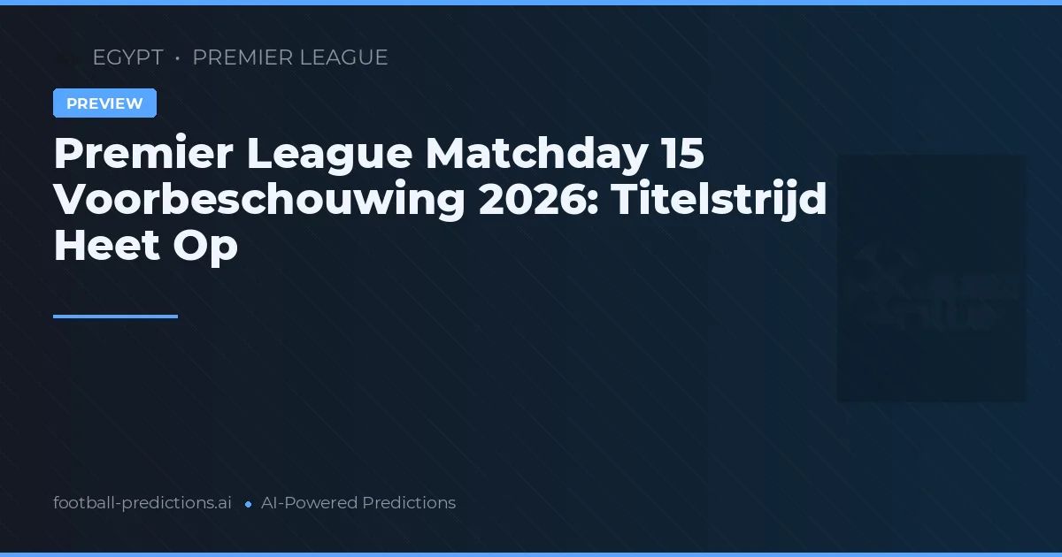 Premier League Matchday 15 Voorbeschouwing 2026: Titelstrijd Heet Op