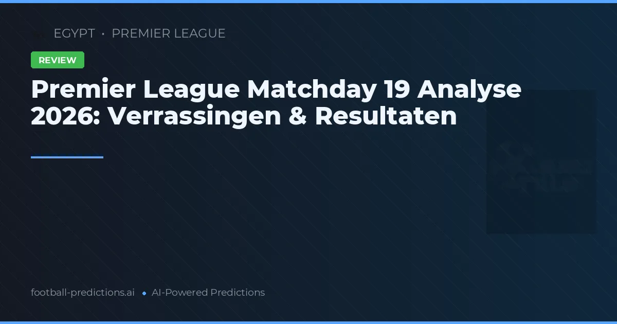 Premier League Matchday 19 Analyse 2026: Verrassingen & Resultaten