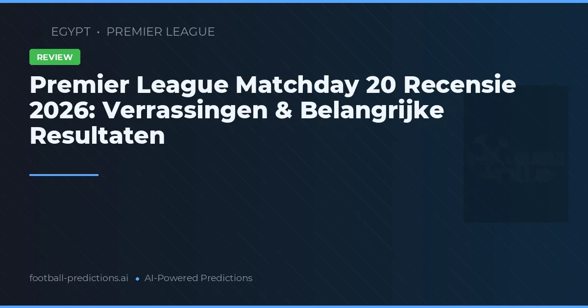 Premier League Matchday 20 Recensie 2026: Verrassingen & Belangrijke Resultaten