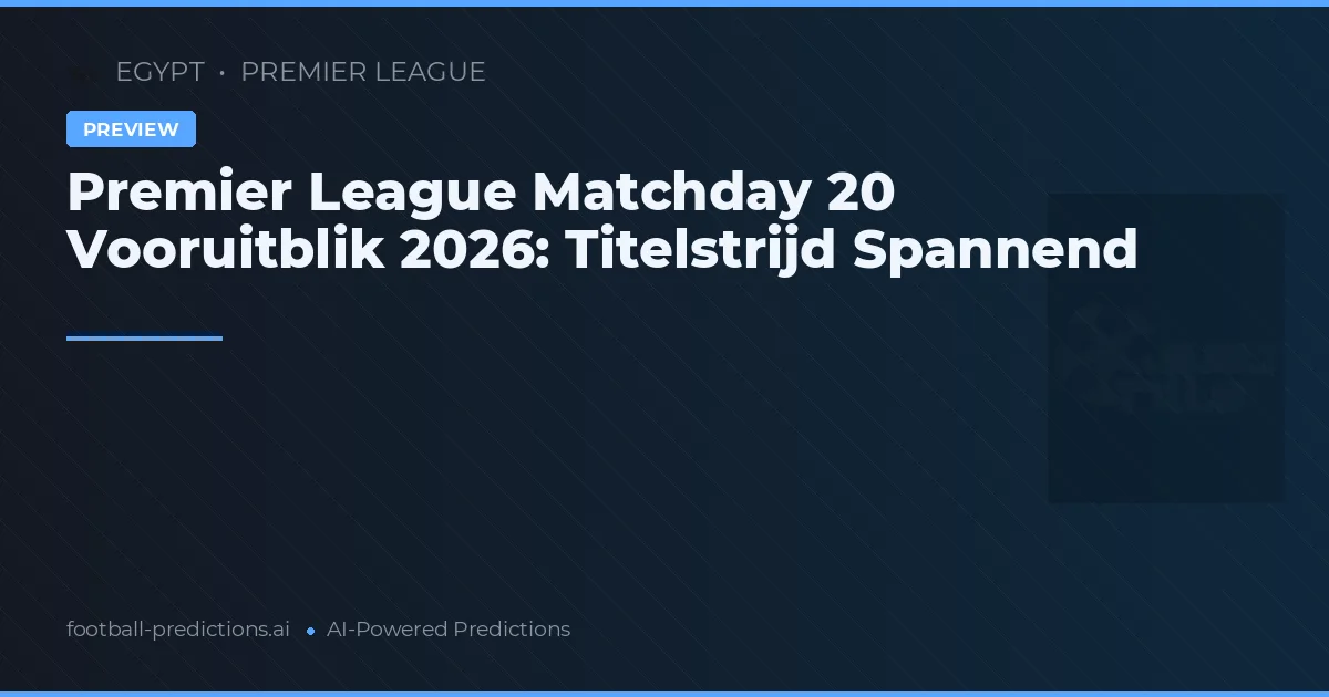 Premier League Matchday 20 Vooruitblik 2026: Titelstrijd Spannend