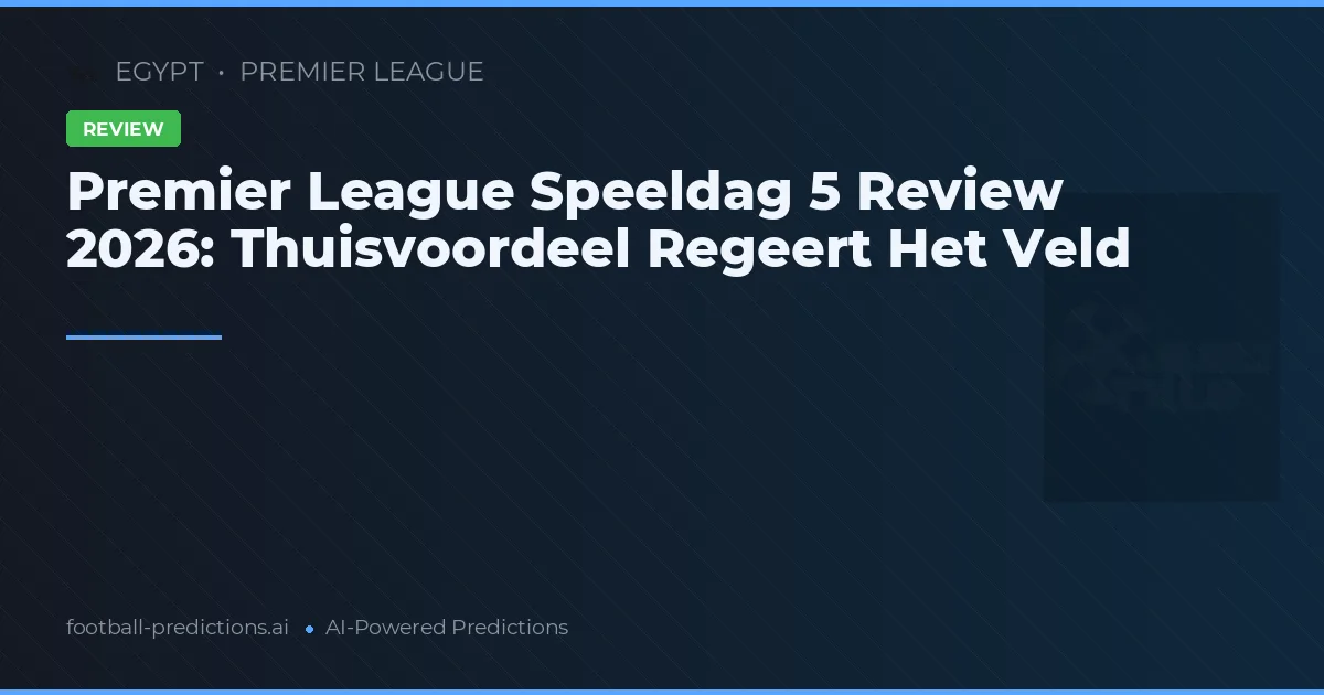 Premier League Speeldag 5 Review 2026: Thuisvoordeel Regeert Het Veld