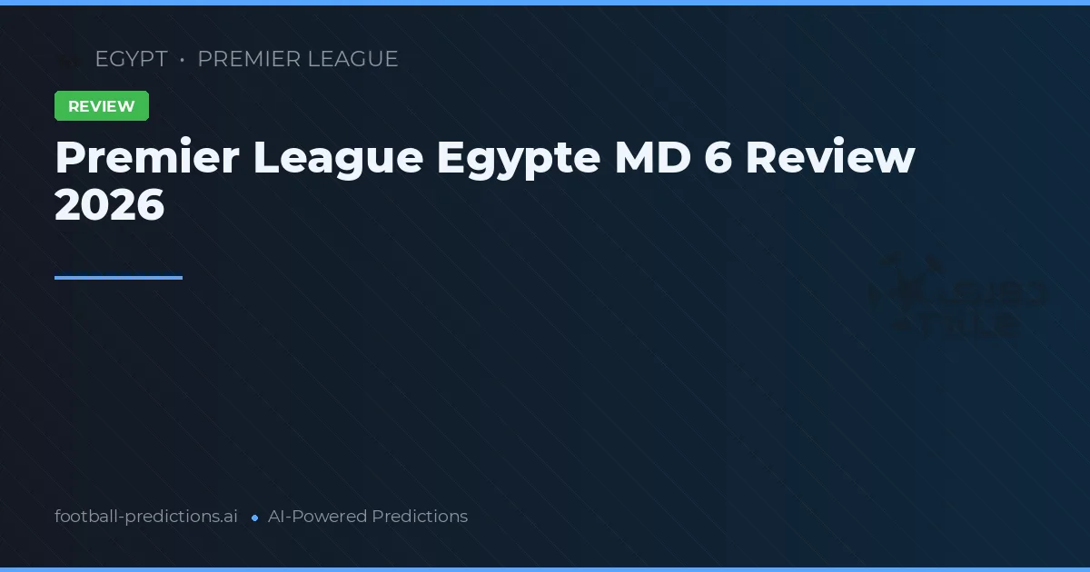 Premier League Egypte MD 6 Review 2026