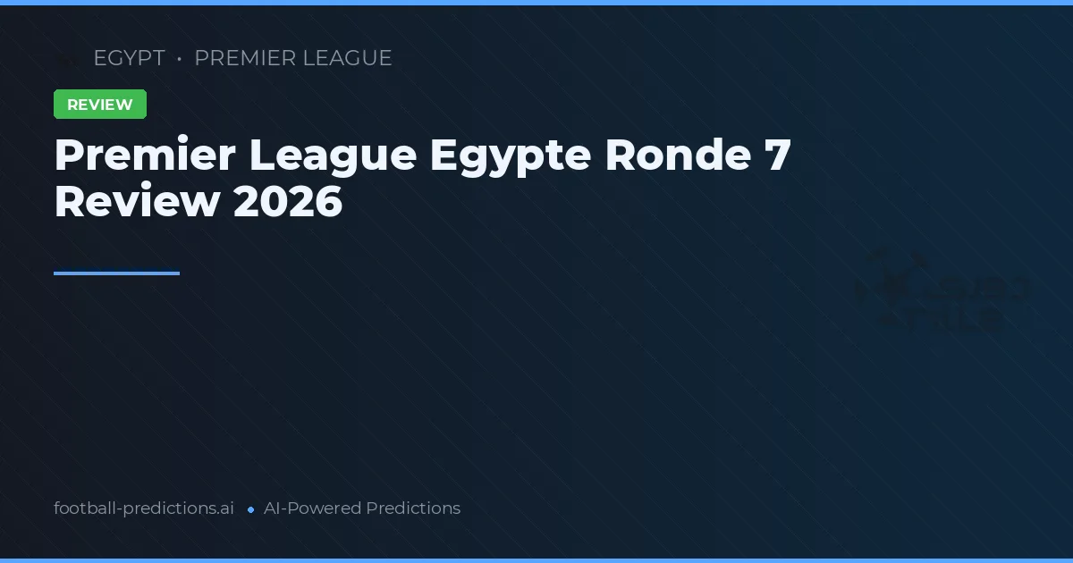 Premier League Egypte Ronde 7 Review 2026