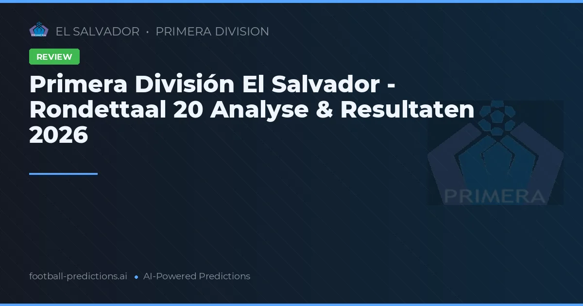 Primera División El Salvador - Rondettaal 20 Analyse & Resultaten 2026