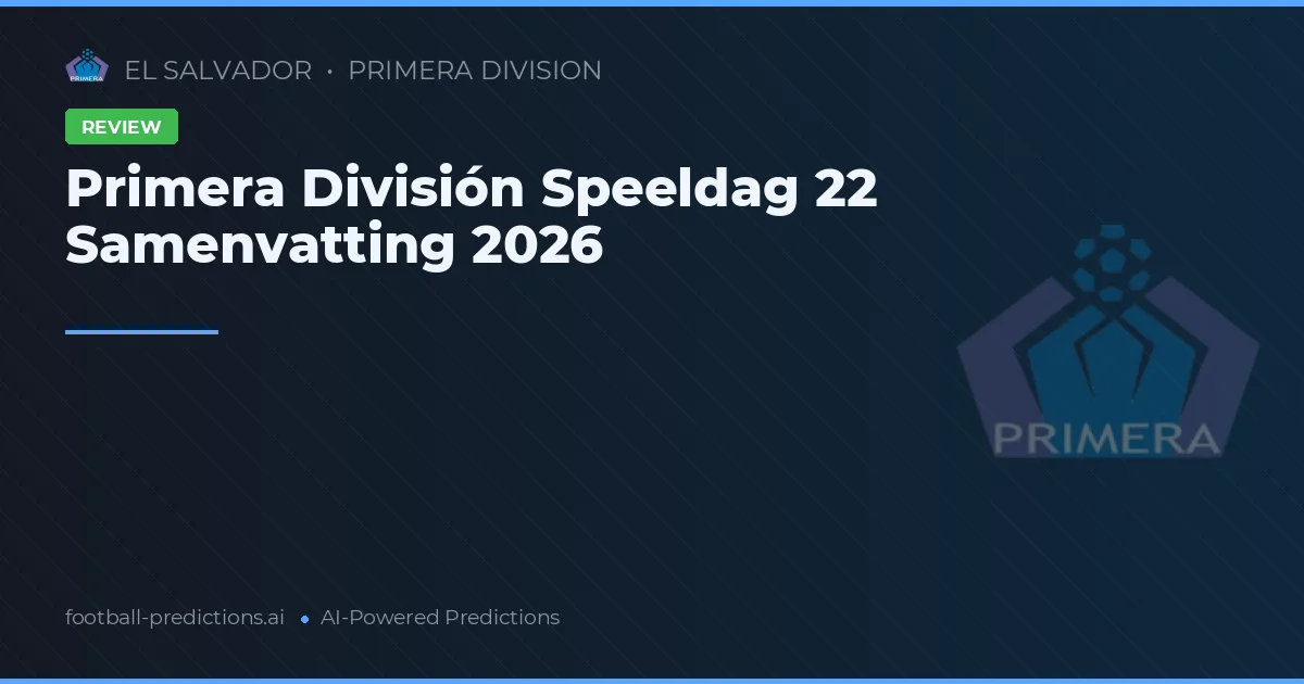Primera División Speeldag 22 Samenvatting 2026