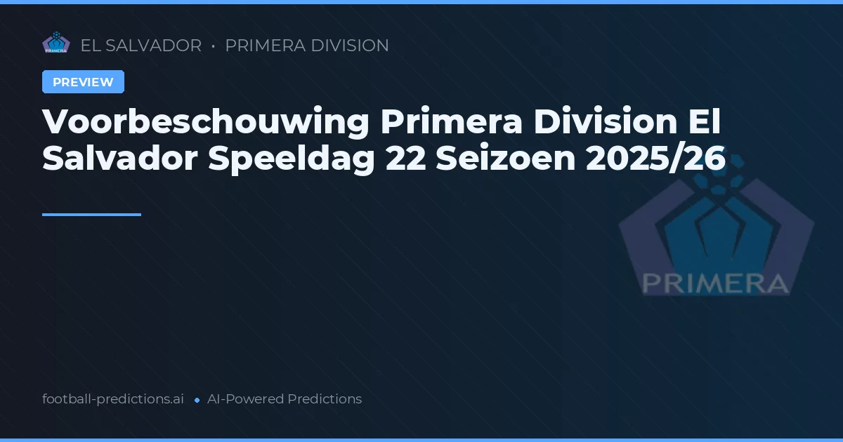 Voorbeschouwing Primera Division El Salvador Speeldag 22 Seizoen 2025/26