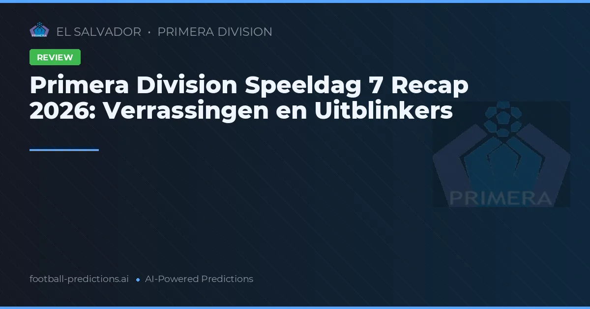 Primera Division Speeldag 7 Recap 2026: Verrassingen en Uitblinkers