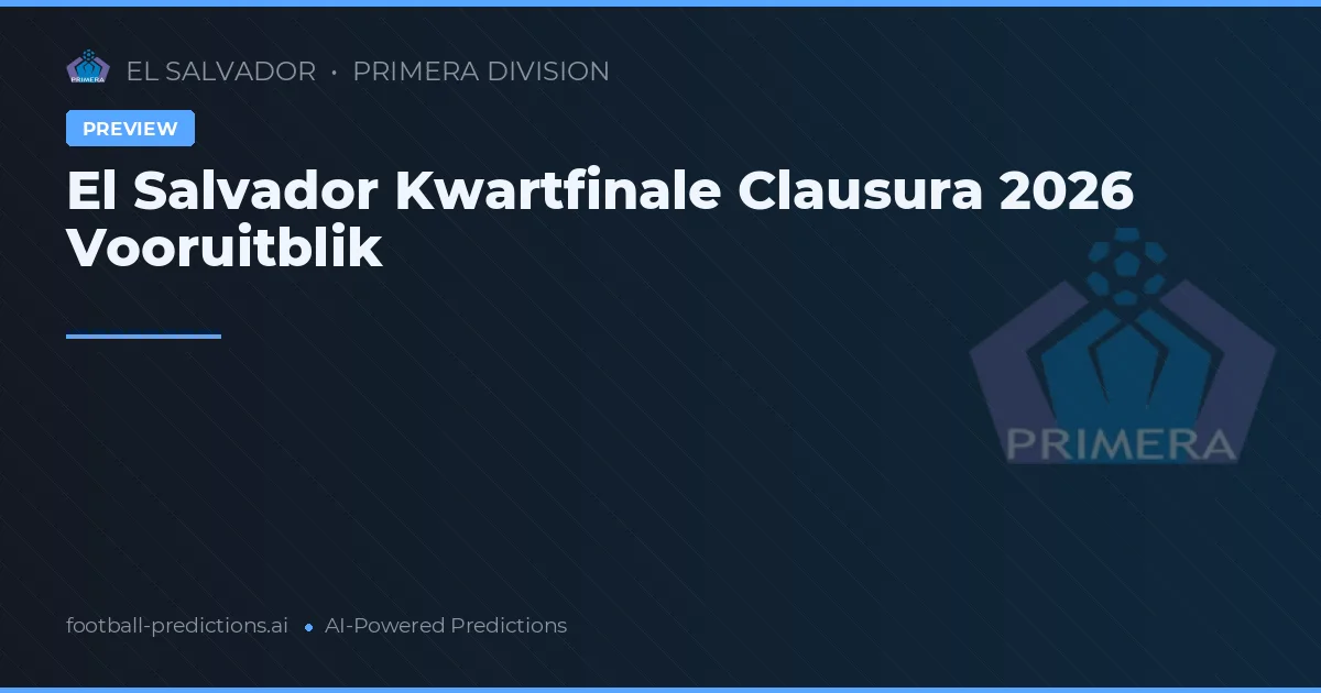 El Salvador Kwartfinale Clausura 2026 Vooruitblik