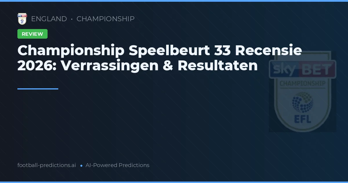 Championship Speelbeurt 33 Recensie 2026: Verrassingen & Resultaten