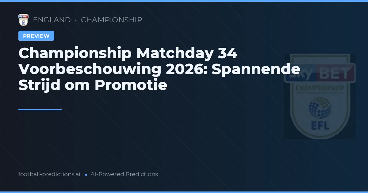 Championship Matchday 34 Voorbeschouwing 2026: Spannende Strijd om Promotie