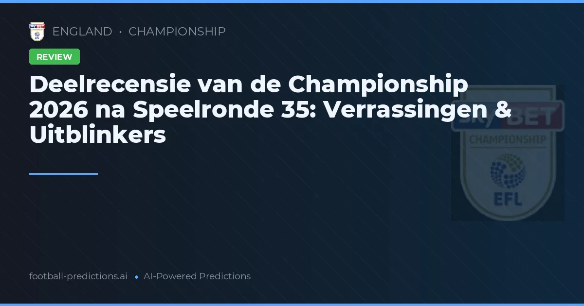Deelrecensie van de Championship 2026 na Speelronde 35: Verrassingen & Uitblinkers