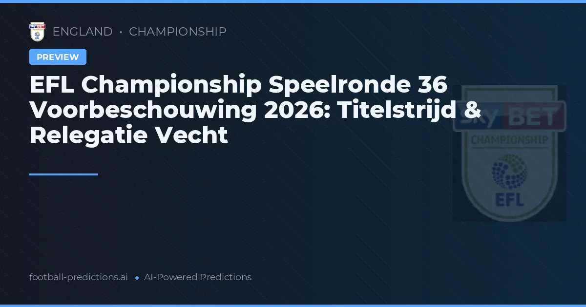 EFL Championship Speelronde 36 Voorbeschouwing 2026: Titelstrijd & Relegatie Vecht