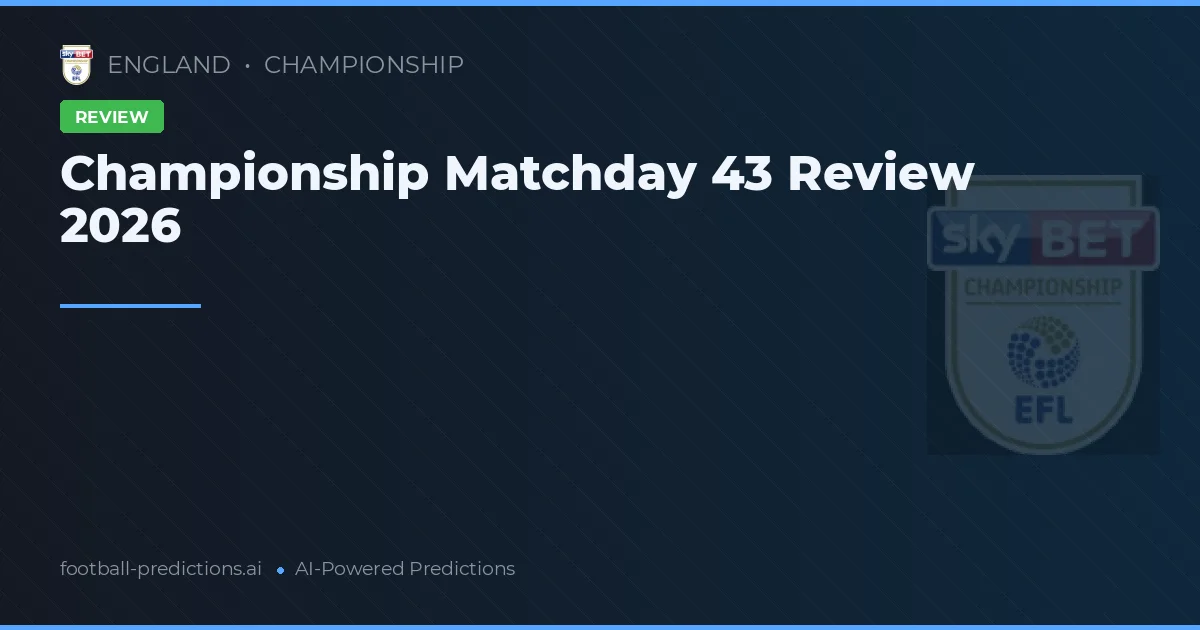 Championship Matchday 43 Review 2026