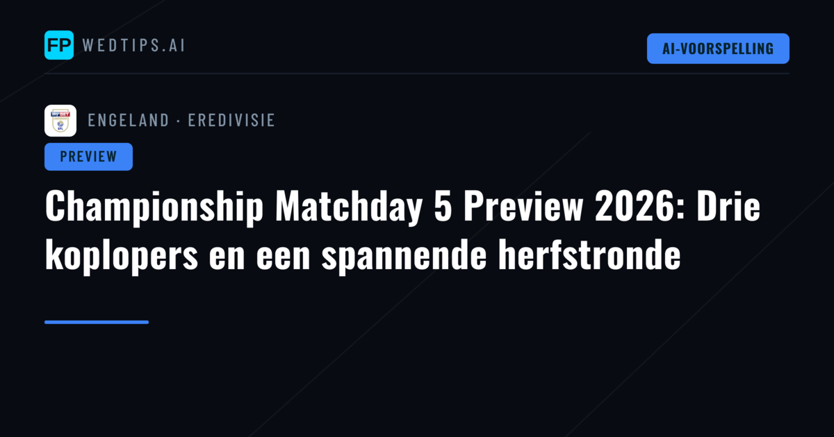 Championship Matchday 5 Preview 2026: Drie koplopers en een spannende herfstronde