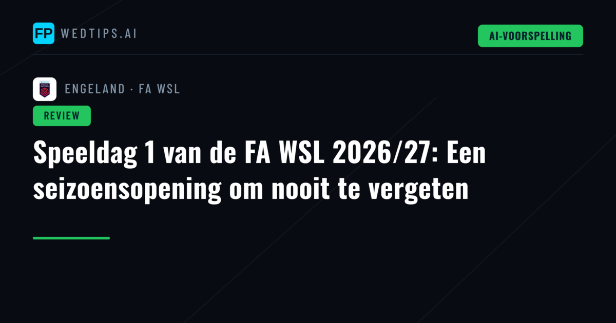 Speeldag 1 van de FA WSL 2026/27: Een seizoensopening om nooit te vergeten