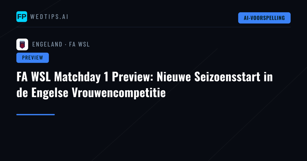 FA WSL Matchday 1 Preview: Nieuwe Seizoensstart in de Engelse Vrouwencompetitie