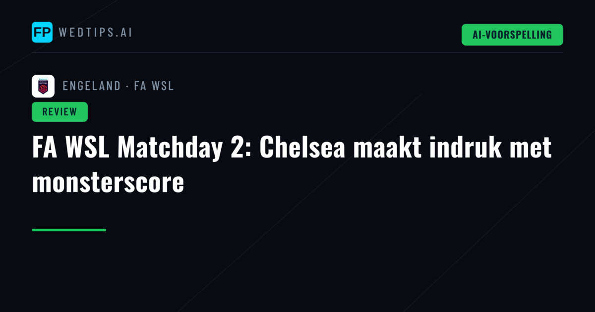 FA WSL Matchday 2: Chelsea maakt indruk met monsterscore