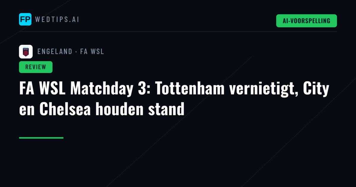 FA WSL Matchday 3: Tottenham vernietigt, City en Chelsea houden stand